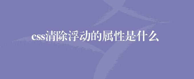 css清除浮动的属性是什么